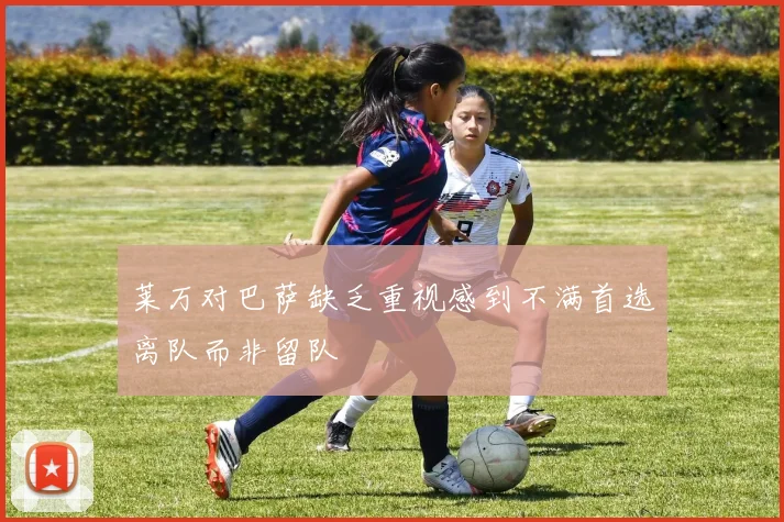 莱万对巴萨缺乏重视感到不满首选离队而非留队